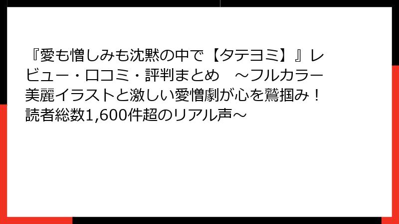 『愛も憎しみも沈黙の中で【タテヨミ】』レビュー・口コミ・評判まとめ　～フルカラー美麗イラストと激しい愛憎劇が心を鷲掴み！読者総数1,600件超のリアル声～