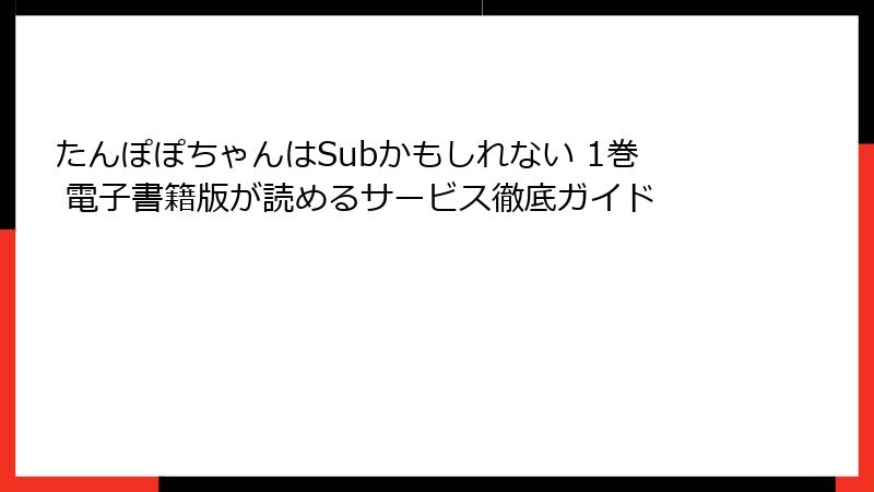 たんぽぽちゃんはSubかもしれない 1巻 電子書籍版が読めるサービス徹底ガイド