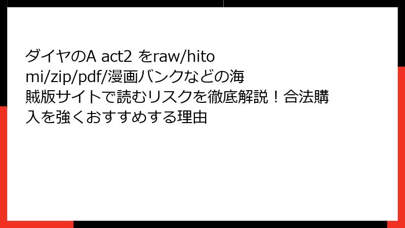 ダイヤのA act2 をraw/hitomi/zip/pdf/漫画バンクなどの海賊版サイトで読むリスクを徹底解説!合法購入を強くおすすめする理由
