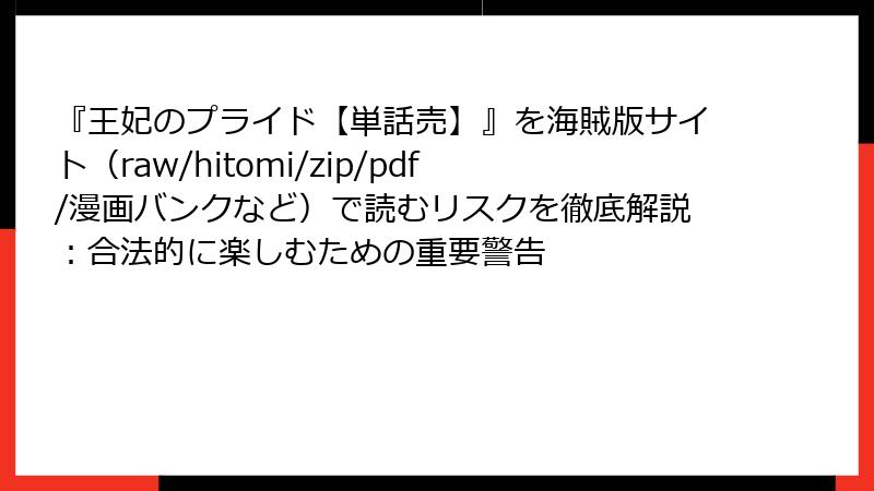『王妃のプライド【単話売】』を海賊版サイト(raw/hitomi/zip/pdf/漫画バンクなど)で読むリスクを徹底解説:合法的に楽しむための重要警告