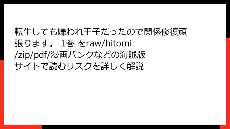 転生しても嫌われ王子だったので関係修復頑張ります。 1巻 をraw/hitomi/zip/pdf/漫画バンクなどの海賊版サイトで読むリスクを詳しく解説