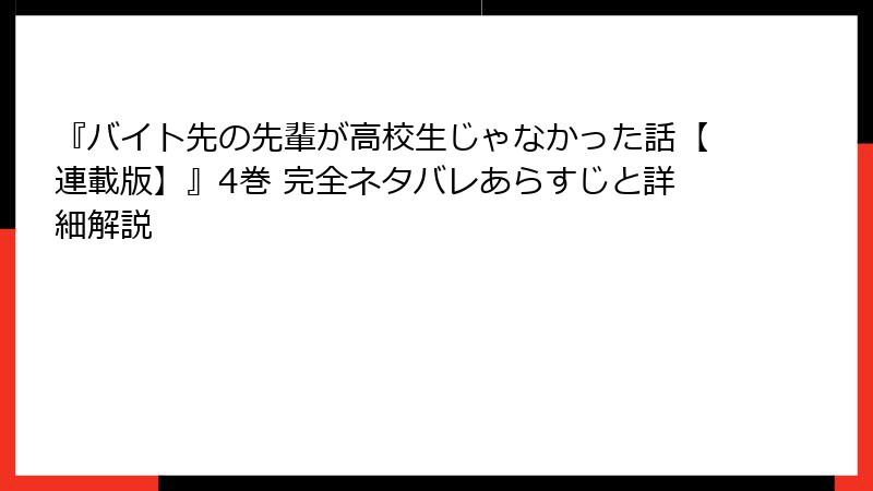 『バイト先の先輩が高校生じゃなかった話【連載版】』4巻 完全ネタバレあらすじと詳細解説
