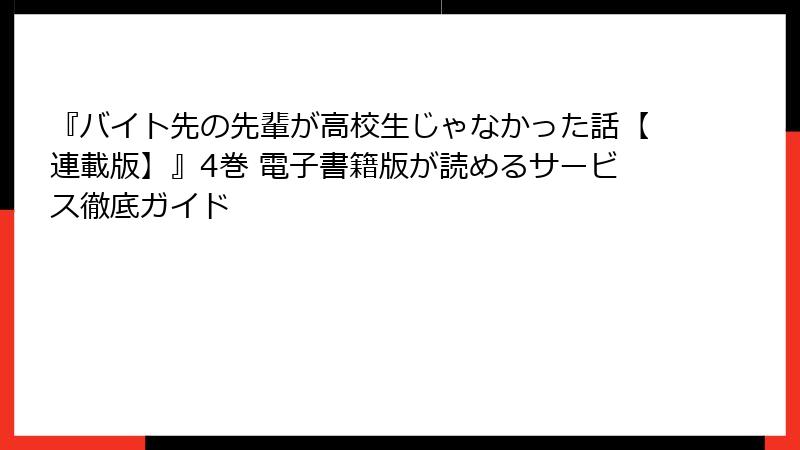 『バイト先の先輩が高校生じゃなかった話【連載版】』4巻 電子書籍版が読めるサービス徹底ガイド