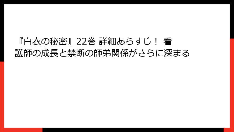 『白衣の秘密』22巻 詳細あらすじ！ 看護師の成長と禁断の師弟関係がさらに深まる