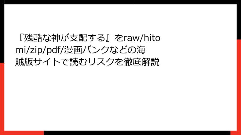 『残酷な神が支配する』をraw/hitomi/zip/pdf/漫画バンクなどの海賊版サイトで読むリスクを徹底解説
