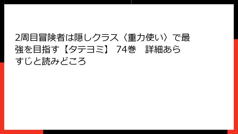 2周目冒険者は隠しクラス〈重力使い〉で最強を目指す【タテヨミ】 74巻　詳細あらすじと読みどころ