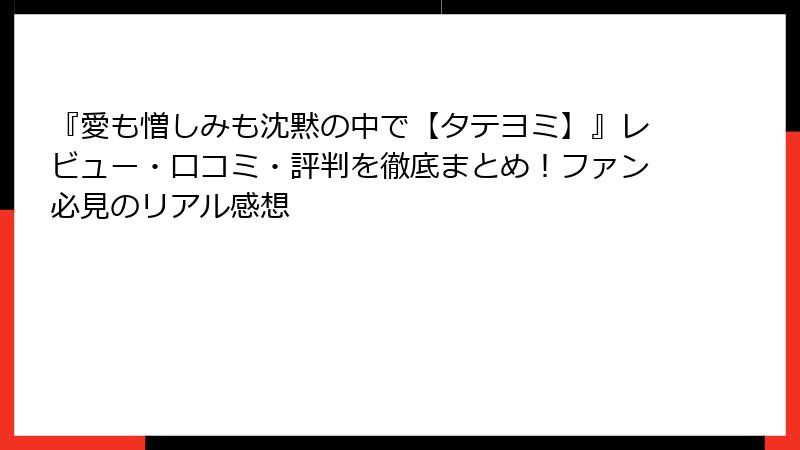 『愛も憎しみも沈黙の中で【タテヨミ】』レビュー・口コミ・評判を徹底まとめ!ファン必見のリアル感想