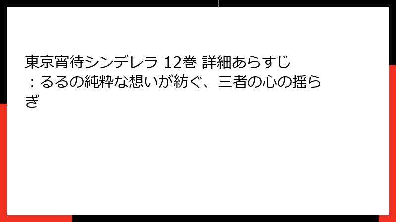 東京宵待シンデレラ 12巻 詳細あらすじ:るるの純粋な想いが紡ぐ、三者の心の揺らぎ