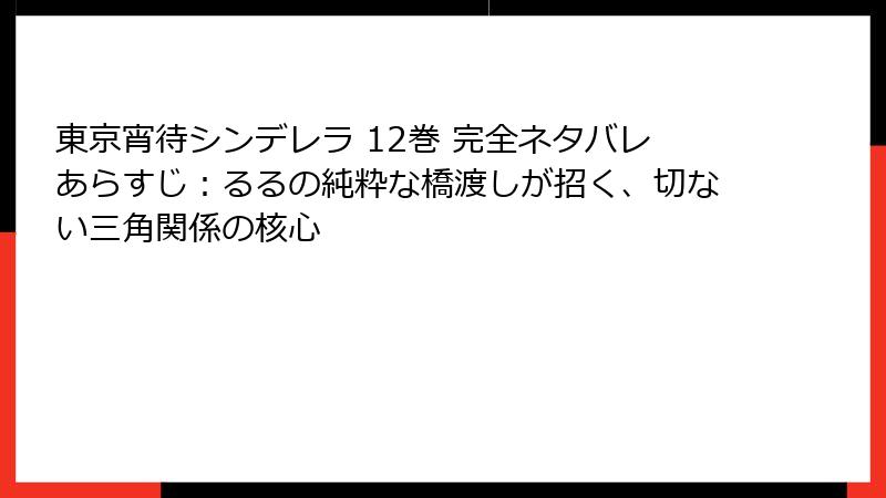 東京宵待シンデレラ 12巻 完全ネタバレあらすじ:るるの純粋な橋渡しが招く、切ない三角関係の核心