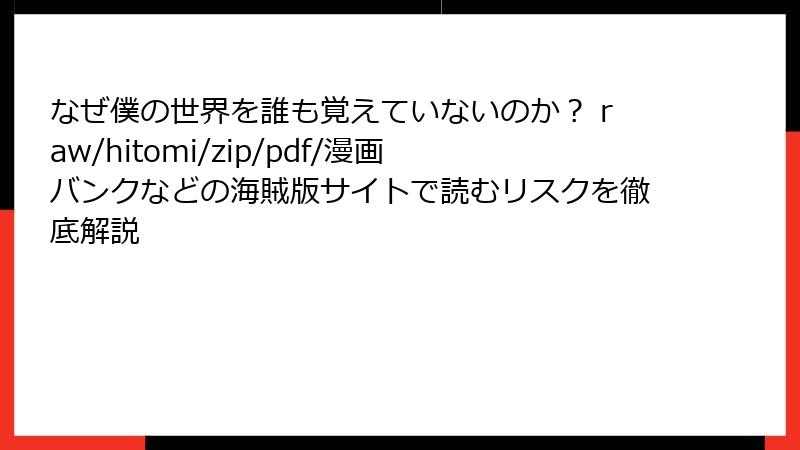 なぜ僕の世界を誰も覚えていないのか? raw/hitomi/zip/pdf/漫画バンクなどの海賊版サイトで読むリスクを徹底解説